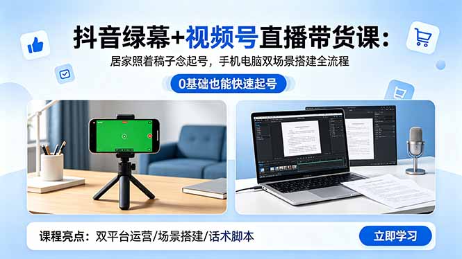 抖音绿幕+视频号直播带货课：居家照着稿子念起号，手机电脑双场景搭建全流程